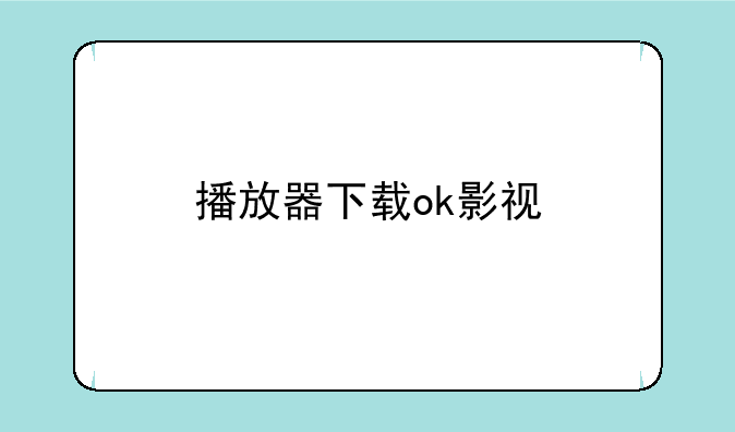 播放器下载ok影视