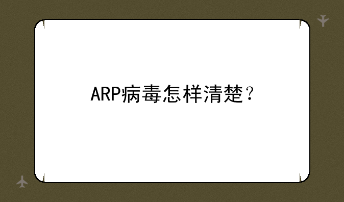 ARP病毒怎样清楚？