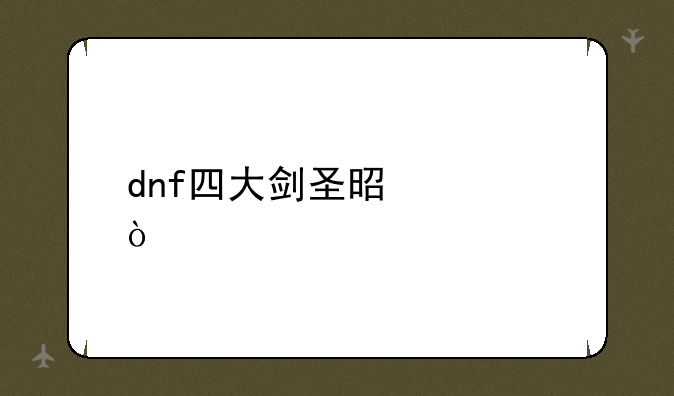 dnf四大剑圣是谁？