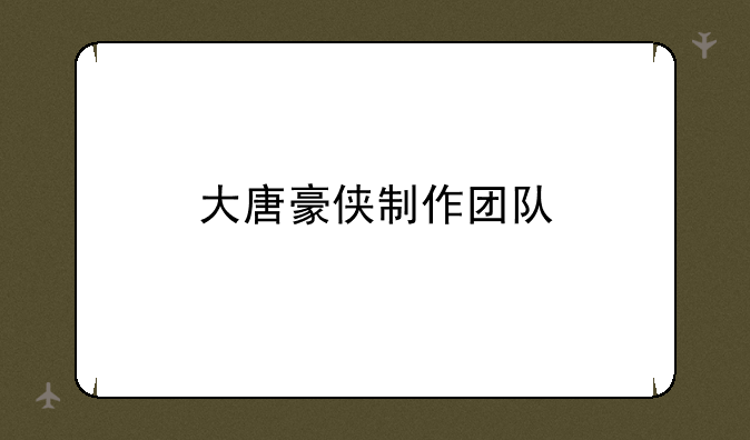 大唐豪侠制作团队