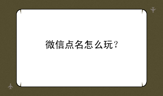 微信点名怎么玩？