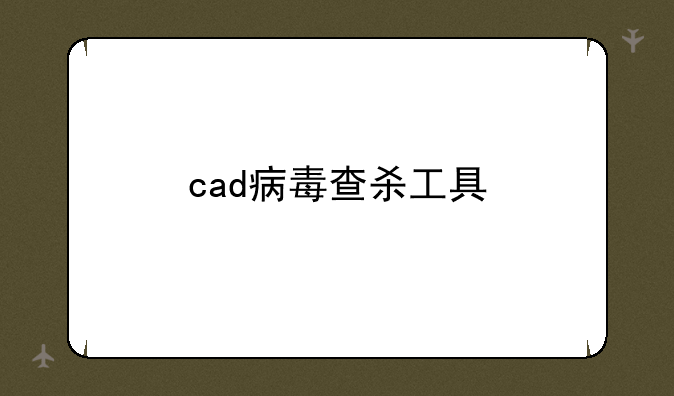 cad病毒查杀工具