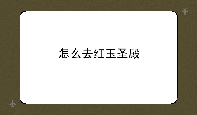 怎么去红玉圣殿