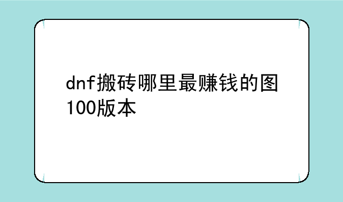 dnf搬砖哪里最赚钱的图100版本