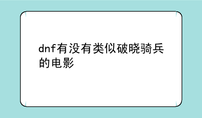 dnf有没有类似破晓骑兵的电影