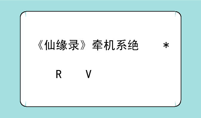 《仙缘录》牵机系统加点攻略