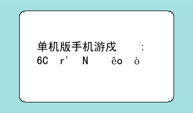 单机版手机游戏推荐有哪些？