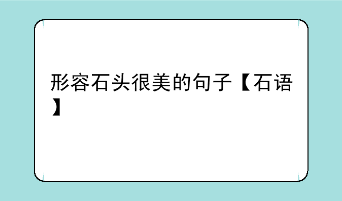 形容石头很美的句子【石语】