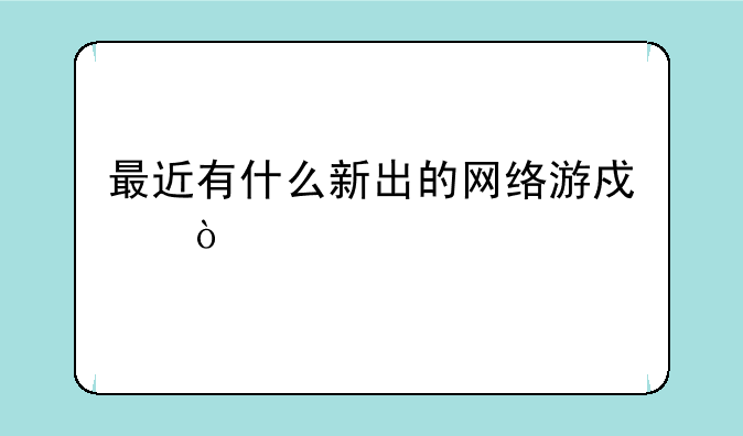 最近有什么新出的网络游戏？
