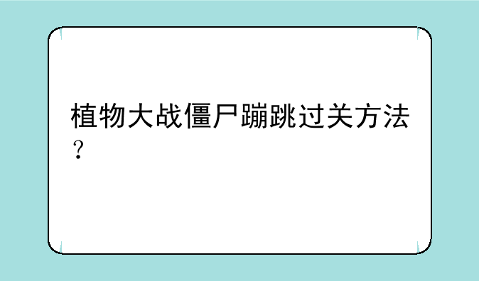 植物大战僵尸蹦跳过关方法？