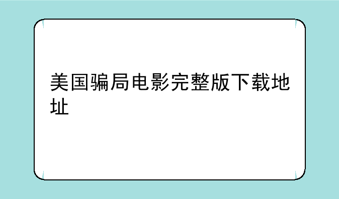 美国骗局电影完整版下载地址