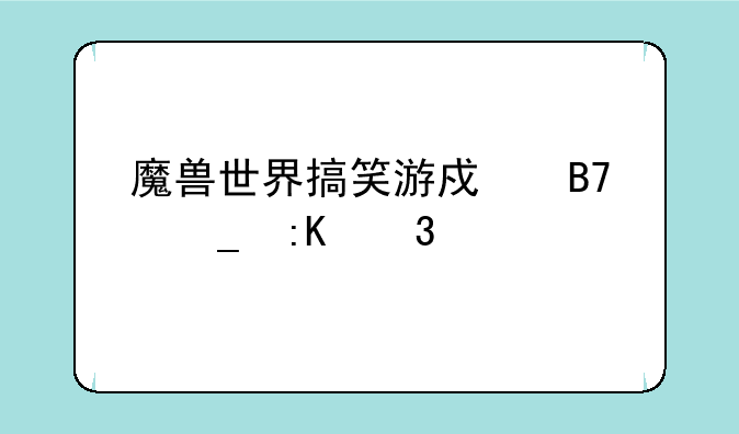 魔兽世界搞笑游戏名字排行榜