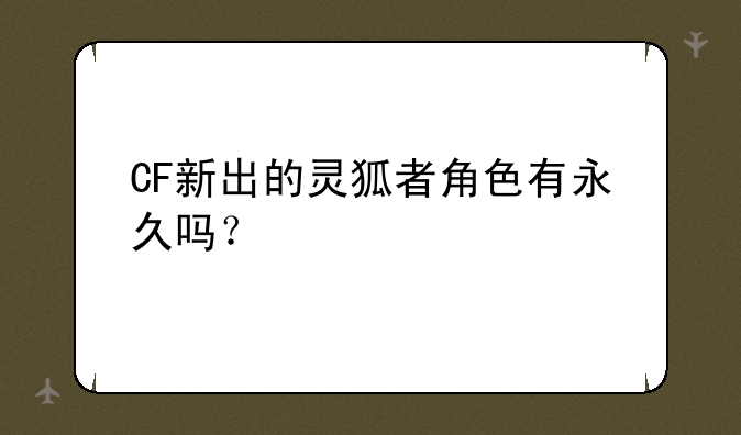 CF新出的灵狐者角色有永久吗？
