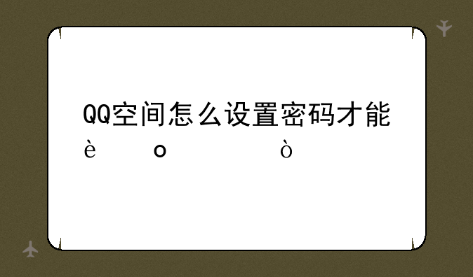 QQ空间怎么设置密码才能进入？