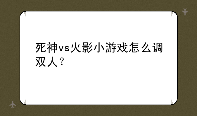 死神vs火影小游戏怎么调双人？