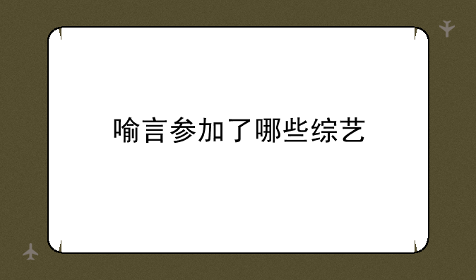 喻言参加了哪些综艺