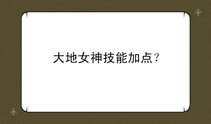 大地女神技能加点？