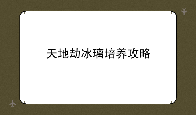 天地劫冰璃培养攻略