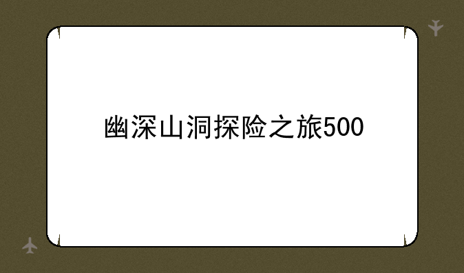 幽深山洞探险之旅500
