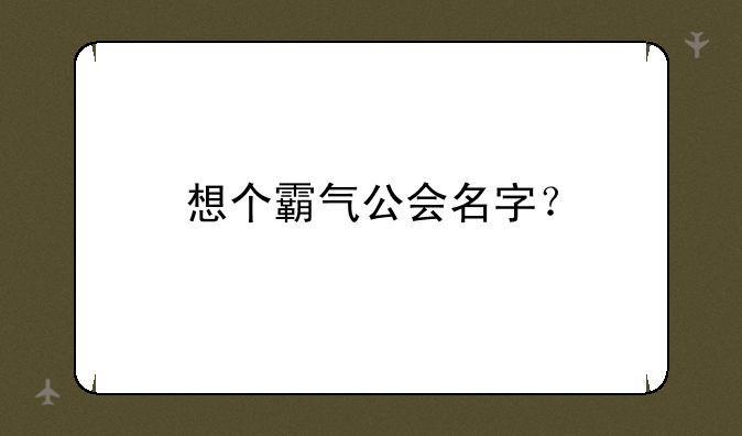 想个霸气公会名字？