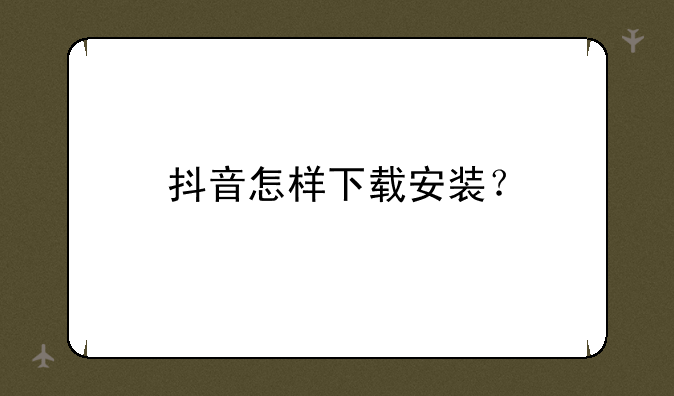 抖音怎样下载安装？