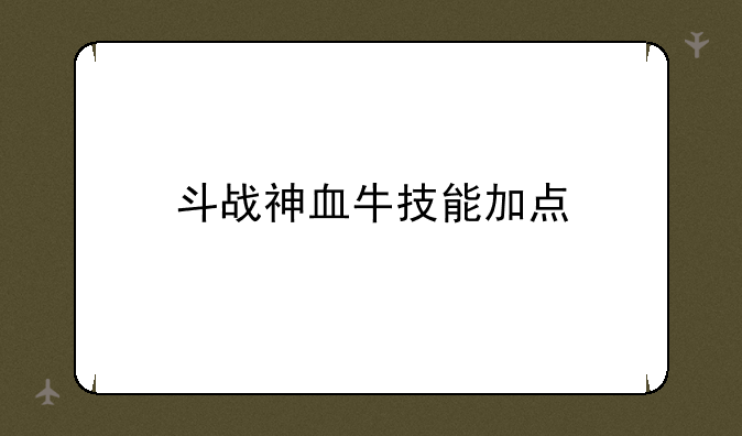 斗战神血牛技能加点