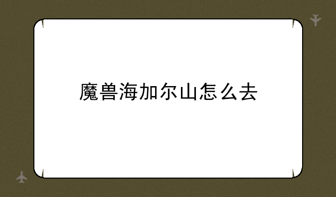 魔兽海加尔山怎么去