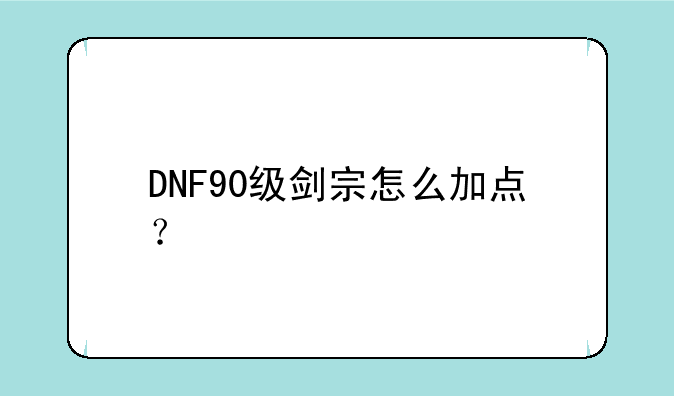 DNF90级剑宗怎么加点？