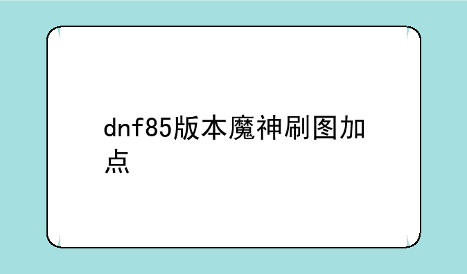 dnf85版本魔神刷图加点