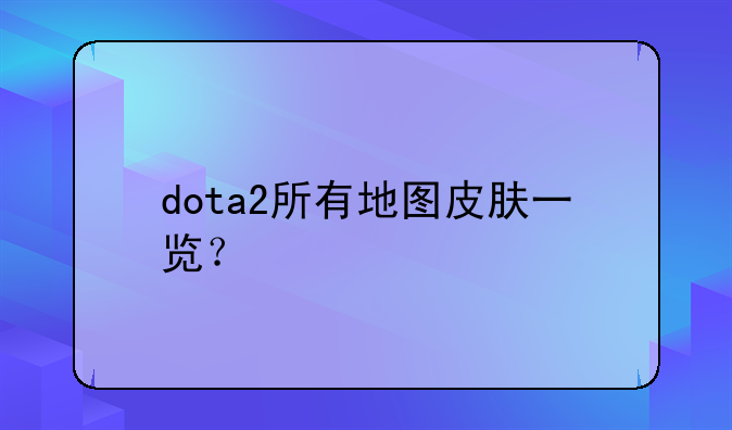dota2所有地图皮肤一览？