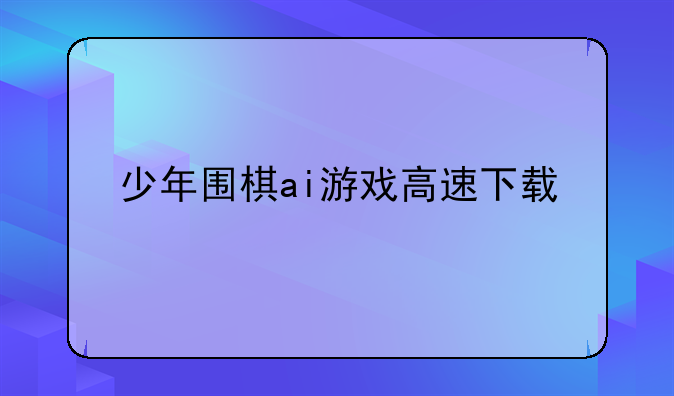 少年围棋ai游戏高速下载