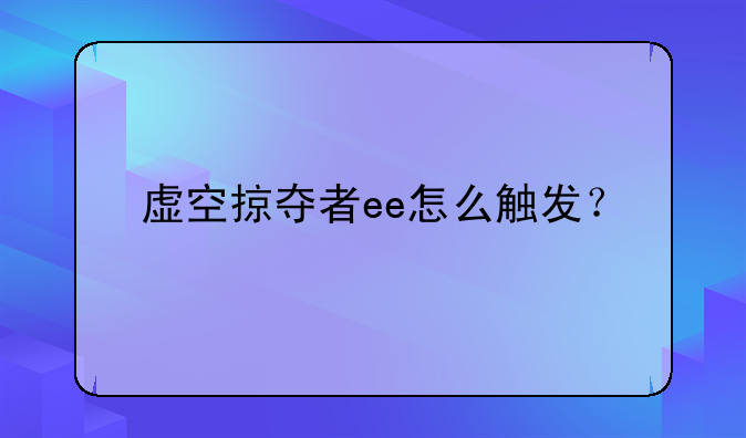 虚空掠夺者ee怎么触发？