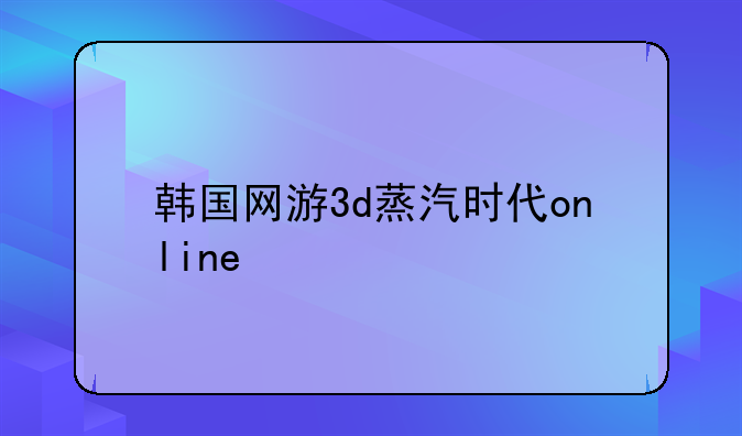 韩国网游3d蒸汽时代online