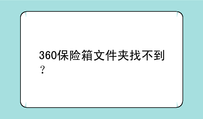 360保险箱文件夹找不到？