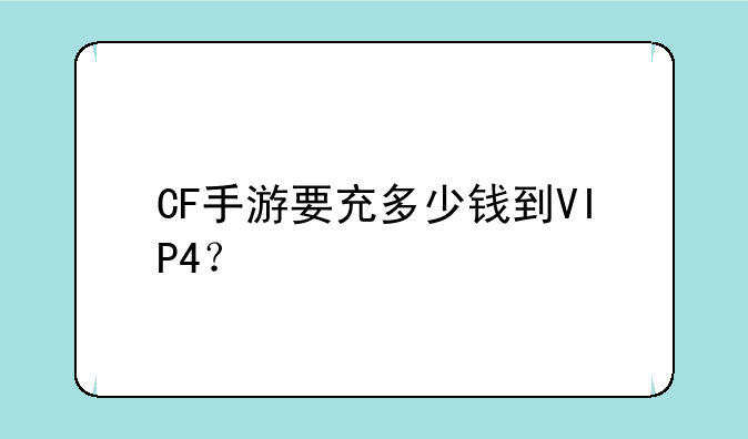 CF手游要充多少钱到VIP4？