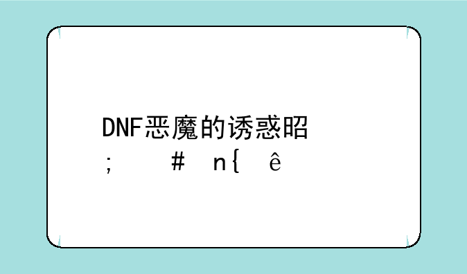 DNF恶魔的诱惑是怎么回事