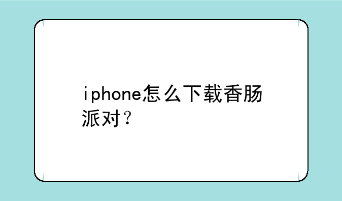 iphone怎么下载香肠派对？