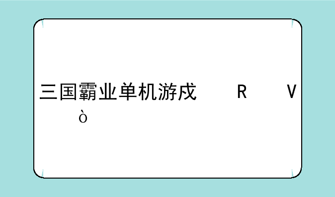 三国霸业单机游戏攻略？