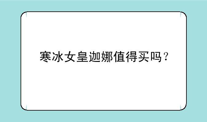 寒冰女皇迦娜值得买吗？