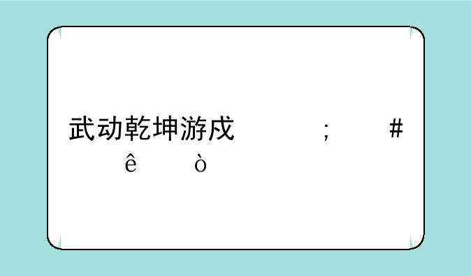 武动乾坤游戏怎么没了？