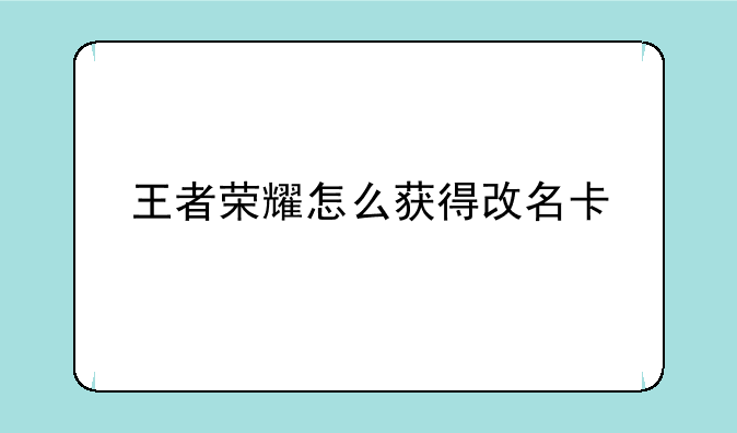 王者荣耀怎么获得改名卡