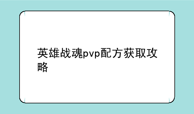 英雄战魂pvp配方获取攻略
