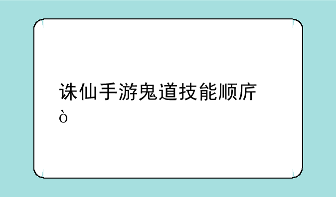诛仙手游鬼道技能顺序？