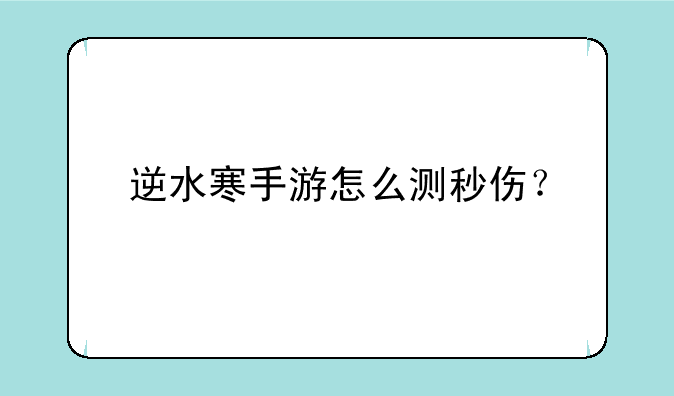 逆水寒手游怎么测秒伤？