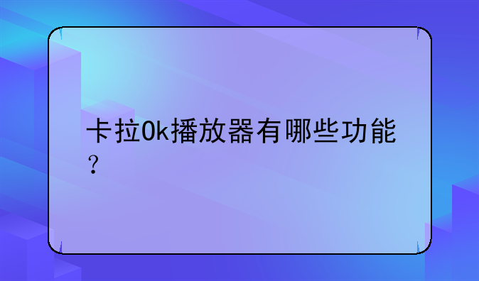 卡拉Ok播放器有哪些功能？