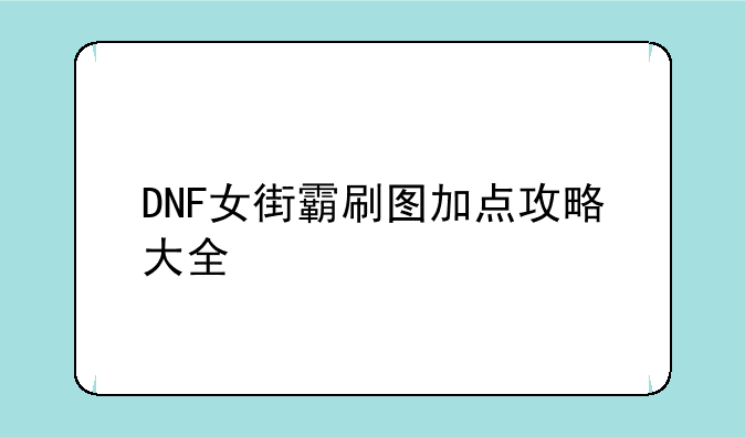 DNF女街霸刷图加点攻略大全