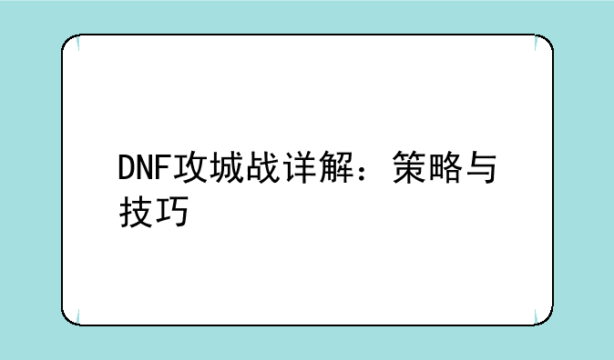 DNF攻城战详解：策略与技巧