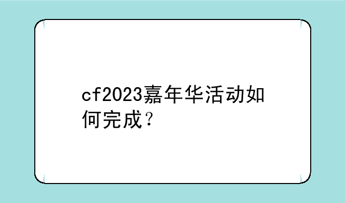 cf2023嘉年华活动如何完成？