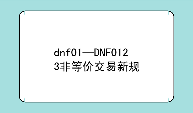 dnf01—DNF0123非等价交易新规