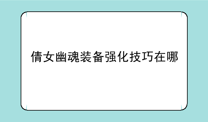 倩女幽魂装备强化技巧在哪